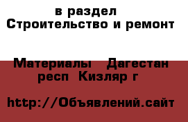  в раздел : Строительство и ремонт » Материалы . Дагестан респ.,Кизляр г.